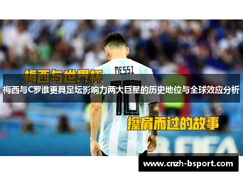 梅西与C罗谁更具足坛影响力两大巨星的历史地位与全球效应分析