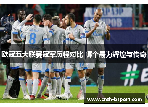欧冠五大联赛冠军历程对比 哪个最为辉煌与传奇