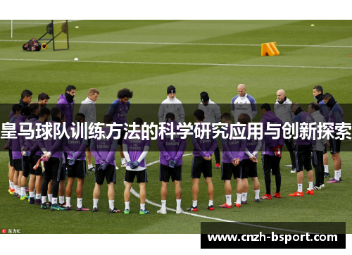 皇马球队训练方法的科学研究应用与创新探索