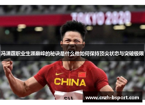 冯潇霆职业生涯巅峰的秘诀是什么他如何保持顶尖状态与突破极限