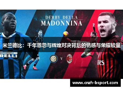 米兰德比:千年恩怨与辉煌对决背后的情感与荣耀较量 米兰德比:千年恩怨与辉煌对决背后的情感与荣耀较量