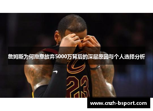詹姆斯为何愿意放弃5000万背后的深层原因与个人选择分析