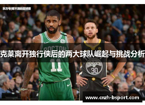 克莱离开独行侠后的两大球队崛起与挑战分析