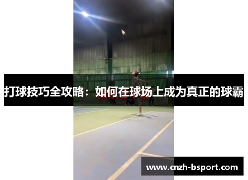打球技巧全攻略：如何在球场上成为真正的球霸