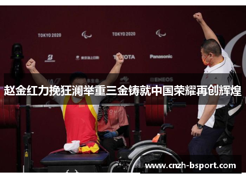赵金红力挽狂澜举重三金铸就中国荣耀再创辉煌