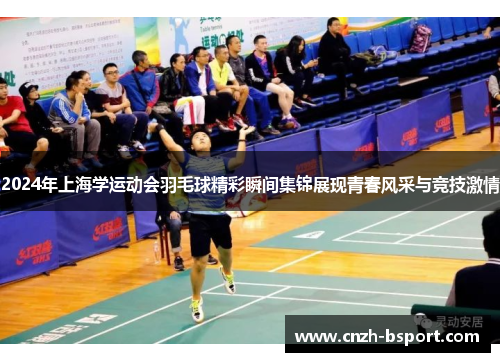 2024年上海学运动会羽毛球精彩瞬间集锦展现青春风采与竞技激情