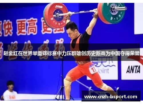 赵金红在世界举重锦标赛中力压群雄创历史新高为中国夺得荣誉