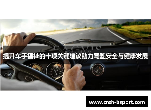 提升车手福祉的十项关键建议助力驾驶安全与健康发展 提升车手福祉的十项关键建议助力驾驶安全与健康发展