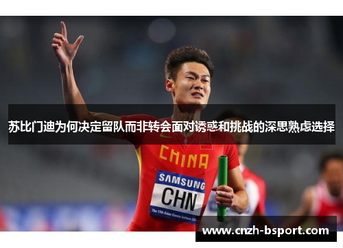 苏比门迪为何决定留队而非转会面对诱惑和挑战的深思熟虑选择