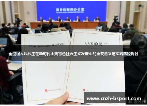 全过程人民民主在新时代中国特色社会主义发展中的重要意义与实践路径探讨
