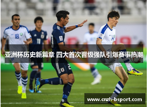 亚洲杯历史新篇章 四大首次晋级强队引爆赛事热潮