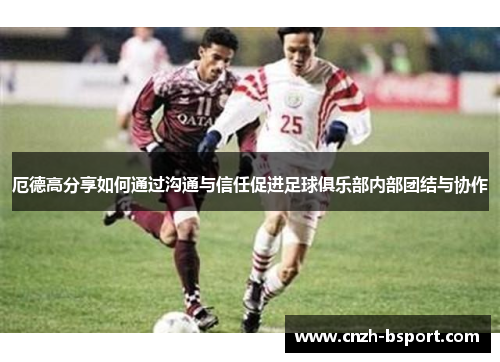 厄德高分享如何通过沟通与信任促进足球俱乐部内部团结与协作 厄德高分享如何通过沟通与信任促进足球俱乐部内部团结与协作