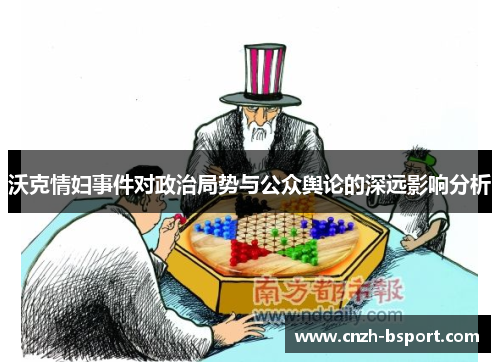 沃克情妇事件对政治局势与公众舆论的深远影响分析