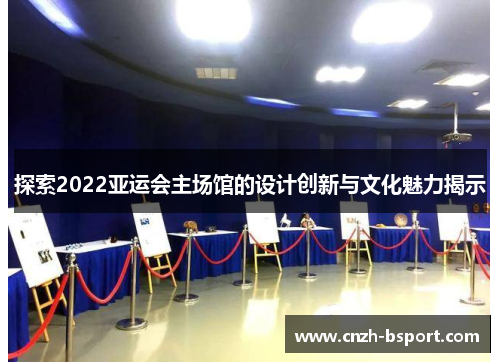 探索2022亚运会主场馆的设计创新与文化魅力揭示