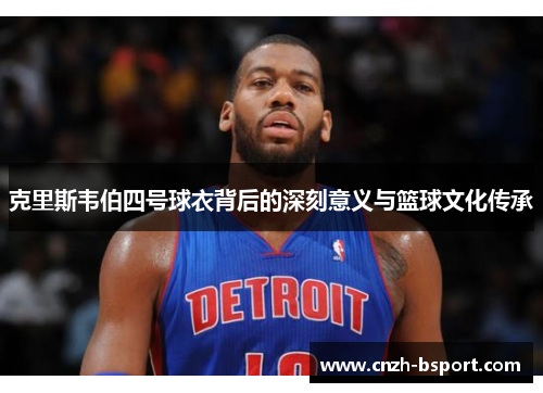 克里斯韦伯四号球衣背后的深刻意义与篮球文化传承
