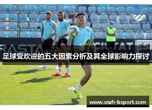 足球受欢迎的五大因素分析及其全球影响力探讨