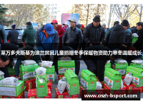 莱万多夫斯基为波兰贫困儿童捐赠冬季保暖物资助力寒冬温暖成长