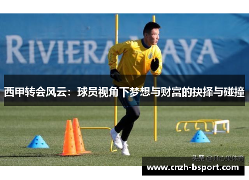西甲转会风云：球员视角下梦想与财富的抉择与碰撞