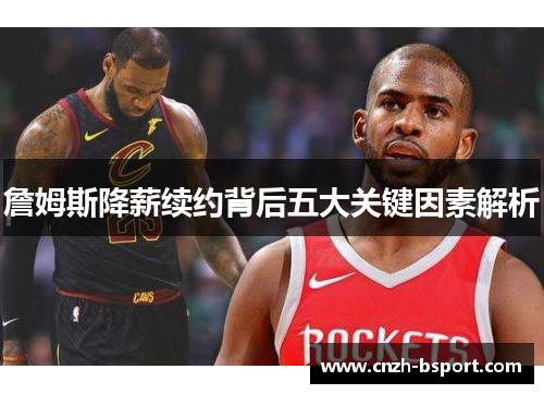 詹姆斯降薪续约背后五大关键因素解析