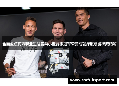 全面盘点梅西职业生涯各类小型赛事冠军荣誉成就深度总览权威精解 全面盘点梅西职业生涯各类小型赛事冠军荣誉成就深度总览权威精解